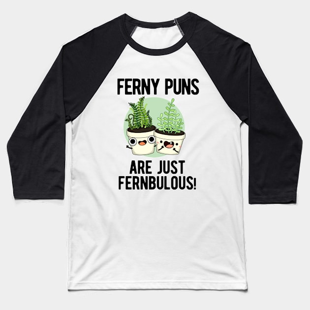 Ferny Puns Are Just Fernbulous Funny Plant Pun Baseball T-Shirt by punnybone